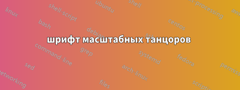 шрифт масштабных танцоров