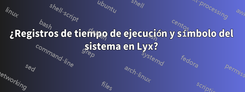 ¿Registros de tiempo de ejecución y símbolo del sistema en Lyx?