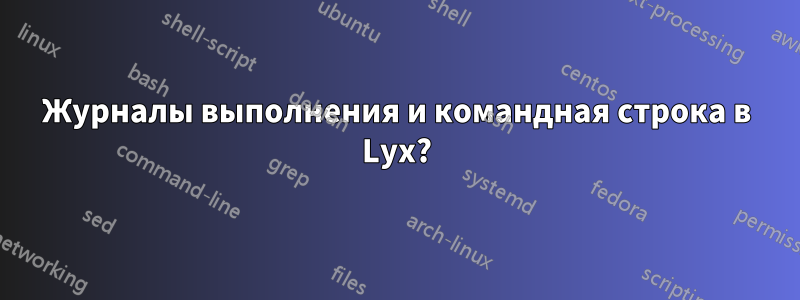 Журналы выполнения и командная строка в Lyx?