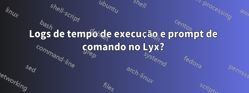 Logs de tempo de execução e prompt de comando no Lyx?