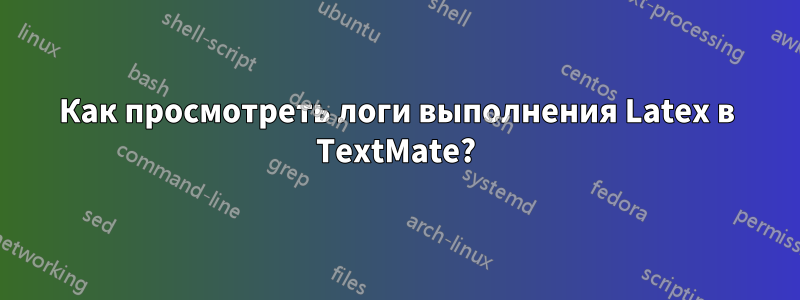 Как просмотреть логи выполнения Latex в TextMate?