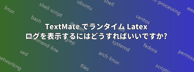 TextMate でランタイム Latex ログを表示するにはどうすればいいですか?