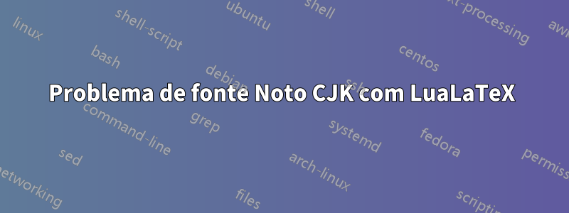 Problema de fonte Noto CJK com LuaLaTeX