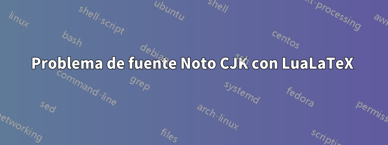 Problema de fuente Noto CJK con LuaLaTeX