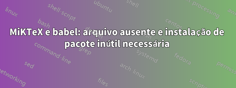 MiKTeX e babel: arquivo ausente e instalação de pacote inútil necessária