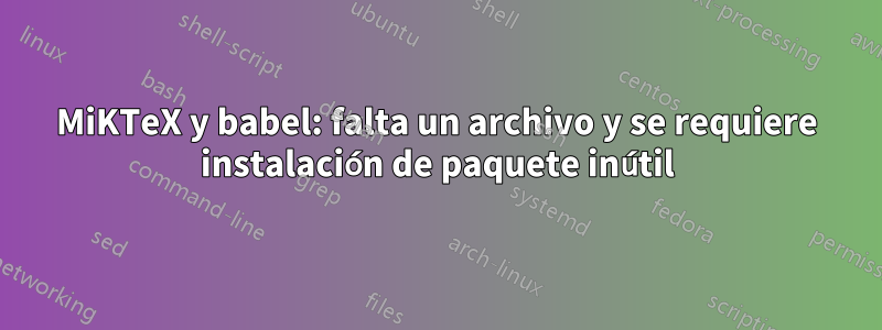 MiKTeX y babel: falta un archivo y se requiere instalación de paquete inútil