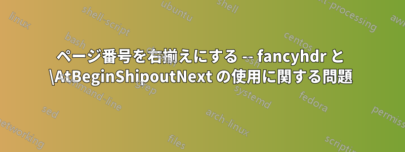 ページ番号を右揃えにする -- fancyhdr と \AtBeginShipoutNext の使用に関する問題