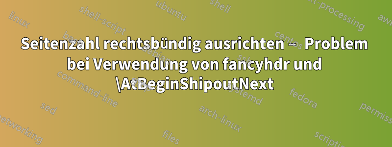 Seitenzahl rechtsbündig ausrichten – Problem bei Verwendung von fancyhdr und \AtBeginShipoutNext