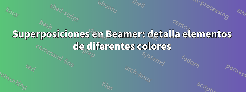 Superposiciones en Beamer: detalla elementos de diferentes colores