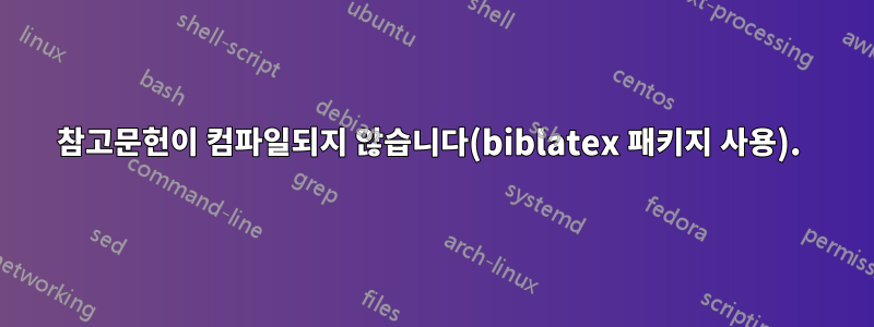 참고문헌이 컴파일되지 않습니다(biblatex 패키지 사용). 