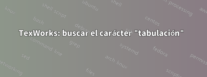 TexWorks: buscar el carácter "tabulación"