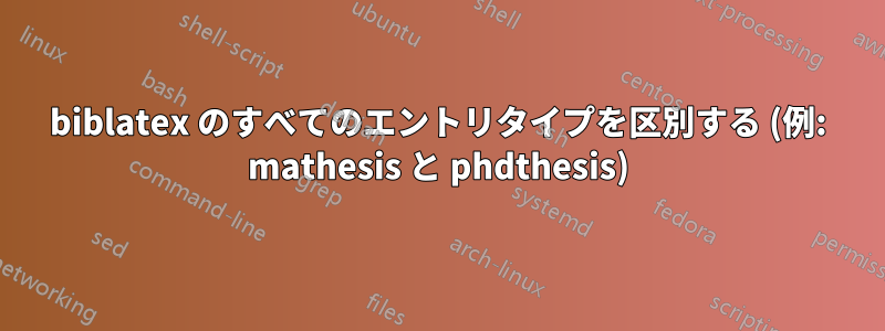 biblatex のすべてのエントリタイプを区別する (例: mathesis と phdthesis)