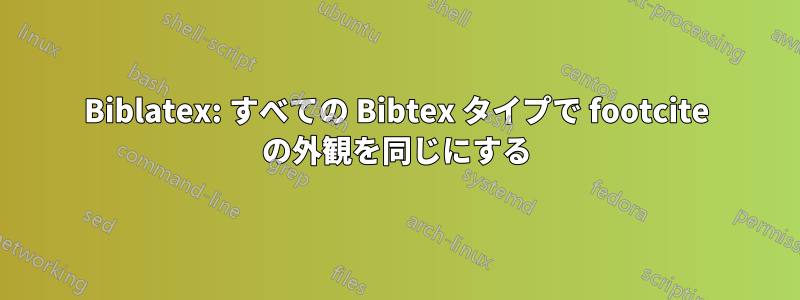 Biblatex: すべての Bibtex タイプで footcite の外観を同じにする