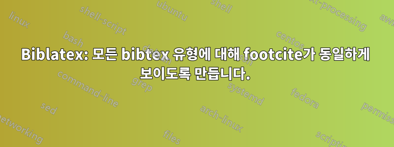 Biblatex: 모든 bibtex 유형에 대해 footcite가 동일하게 보이도록 만듭니다.