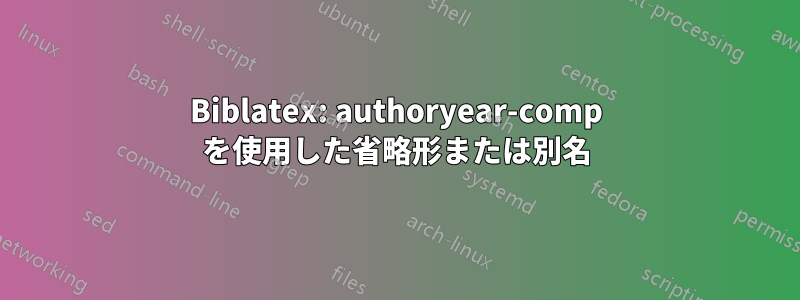 Biblatex: authoryear-comp を使用した省略形または別名