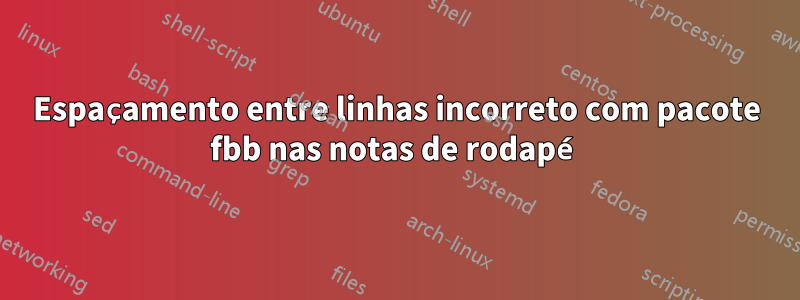 Espaçamento entre linhas incorreto com pacote fbb nas notas de rodapé