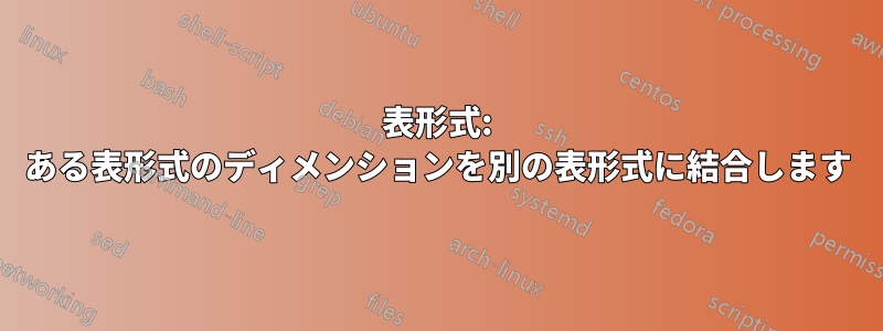 表形式: ある表形式のディメンションを別の表形式に結合します