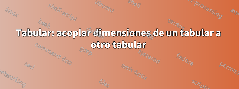 Tabular: acoplar dimensiones de un tabular a otro tabular