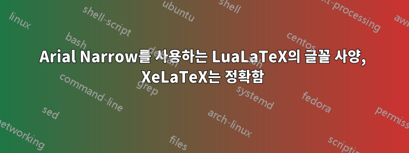 Arial Narrow를 사용하는 LuaLaTeX의 글꼴 사양, XeLaTeX는 정확함