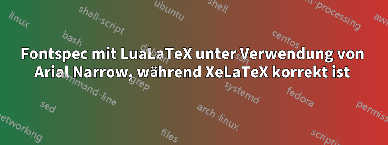 Fontspec mit LuaLaTeX unter Verwendung von Arial Narrow, während XeLaTeX korrekt ist