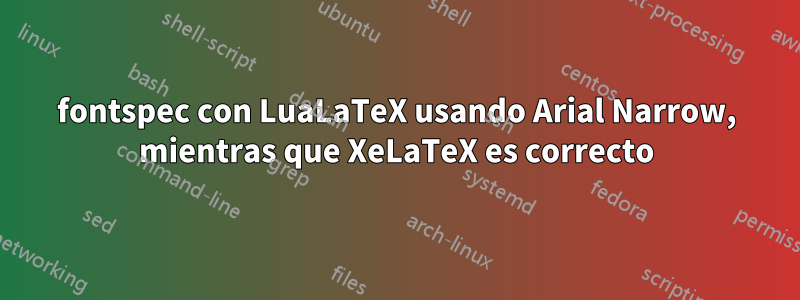 fontspec con LuaLaTeX usando Arial Narrow, mientras que XeLaTeX es correcto