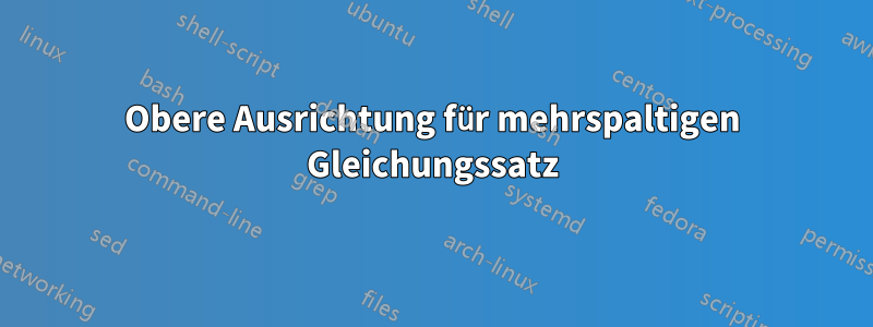 Obere Ausrichtung für mehrspaltigen Gleichungssatz