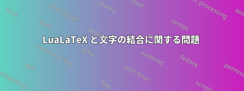 LuaLaTeX と文字の結合に関する問題