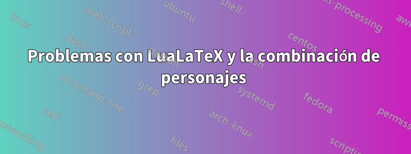 Problemas con LuaLaTeX y la combinación de personajes