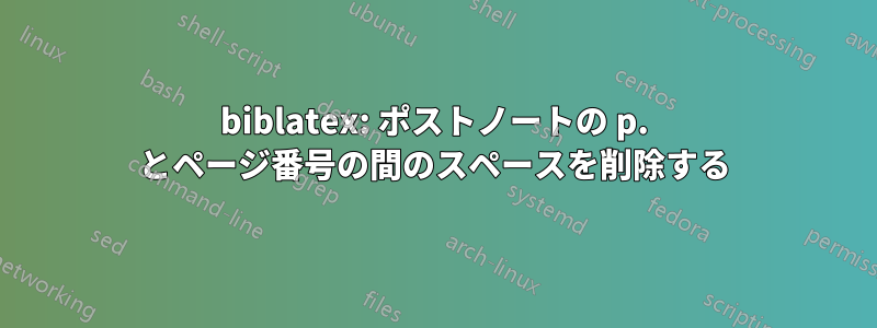 biblatex: ポストノートの p. とページ番号の間のスペースを削除する