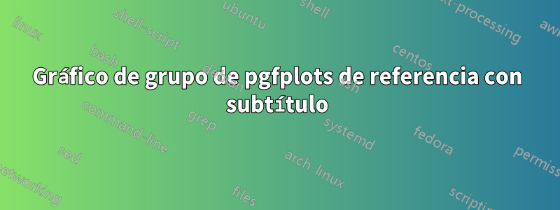 Gráfico de grupo de pgfplots de referencia con subtítulo