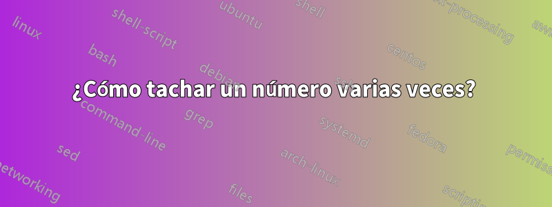 ¿Cómo tachar un número varias veces?