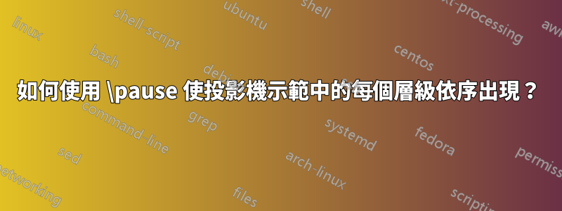 如何使用 \pause 使投影機示範中的每個層級依序出現？