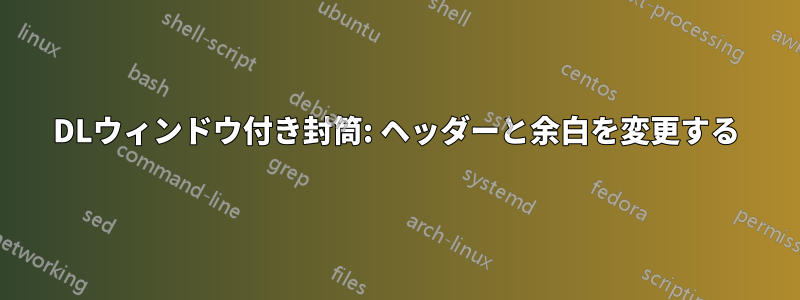 DLウィンドウ付き封筒: ヘッダーと余白を変更する