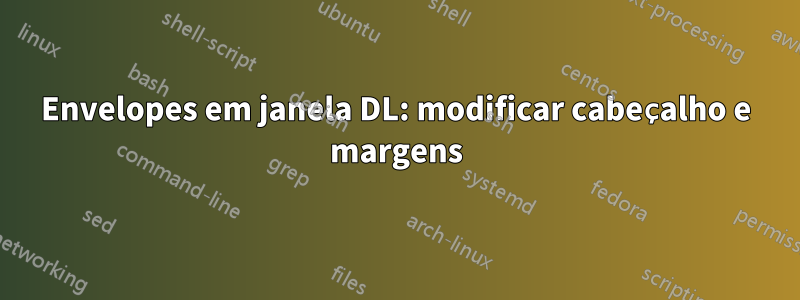 Envelopes em janela DL: modificar cabeçalho e margens