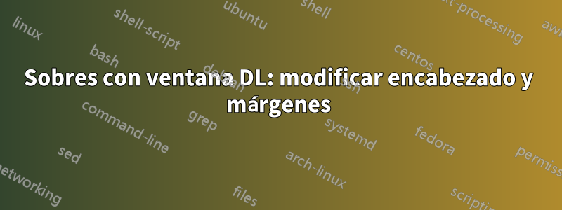 Sobres con ventana DL: modificar encabezado y márgenes