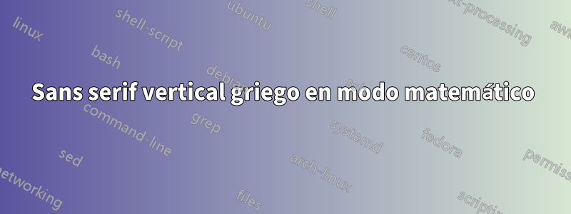 Sans serif vertical griego en modo matemático