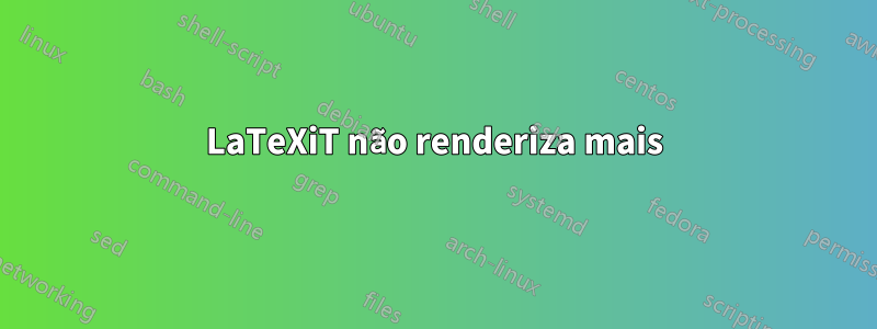 LaTeXiT não renderiza mais