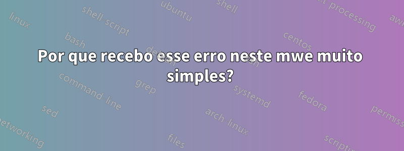 Por que recebo esse erro neste mwe muito simples?