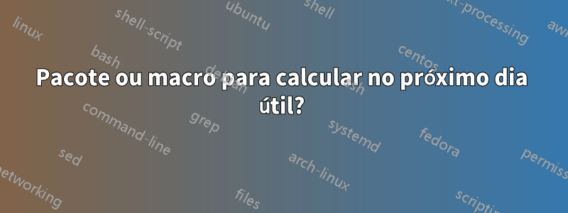 Pacote ou macro para calcular no próximo dia útil?