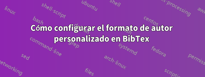 Cómo configurar el formato de autor personalizado en BibTex