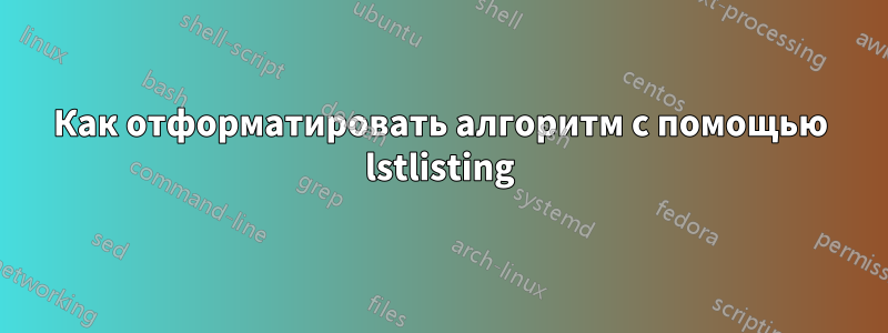 Как отформатировать алгоритм с помощью lstlisting