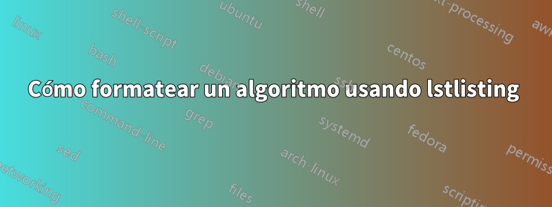 Cómo formatear un algoritmo usando lstlisting