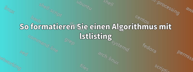 So formatieren Sie einen Algorithmus mit lstlisting