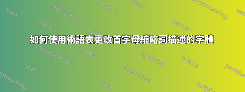 如何使用術語表更改首字母縮略詞描述的字體