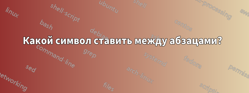 Какой символ ставить между абзацами? 