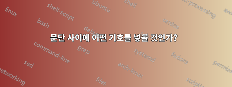 문단 사이에 어떤 기호를 넣을 것인가? 