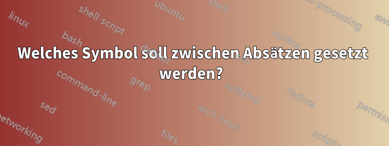 Welches Symbol soll zwischen Absätzen gesetzt werden? 