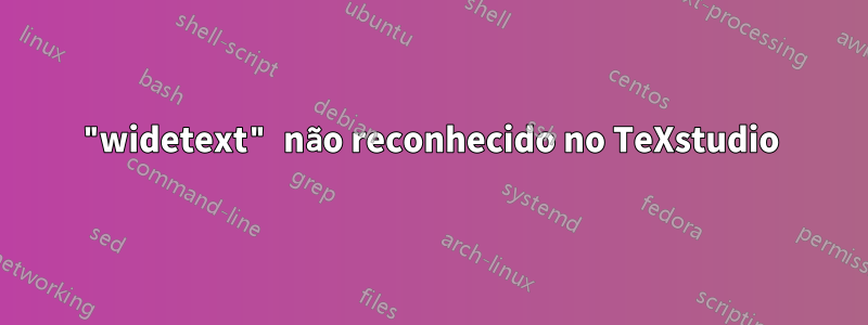 "widetext" não reconhecido no TeXstudio