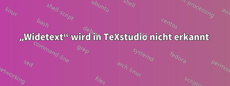 „Widetext“ wird in TeXstudio nicht erkannt