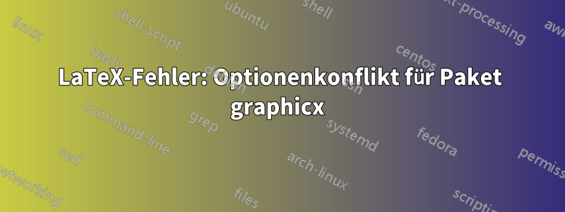 LaTeX-Fehler: Optionenkonflikt für Paket graphicx 